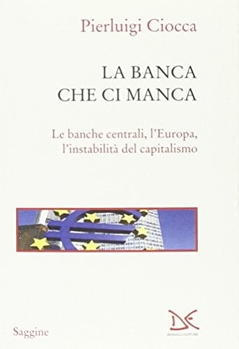La banca che ci manca le banche centrali, l'Europa, l'instabilità del capitalismo
