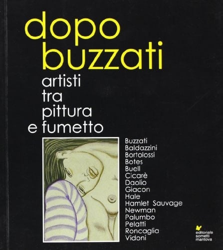 Dopo Buzzati artisti tra pittura e fumetto : Dino Buzzati, Roberto Baldazzini, Walter Bortolossi, Conrad Botes, Buell, Mauro Cicarè ...