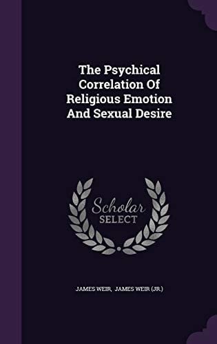 The Psychical Correlation Of Religious Emotion And Sexual Desire