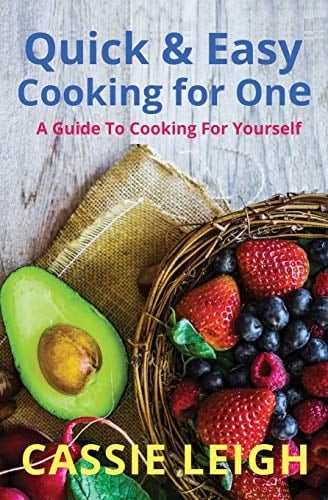 Quick & Easy Cooking for One A Guide to Cooking For Yourself