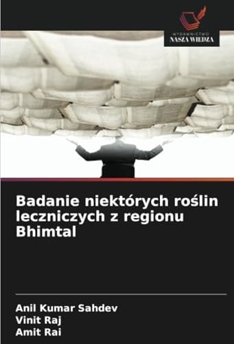 Badanie niektórych roślin leczniczych z regionu Bhimtal (Polish Edition)
