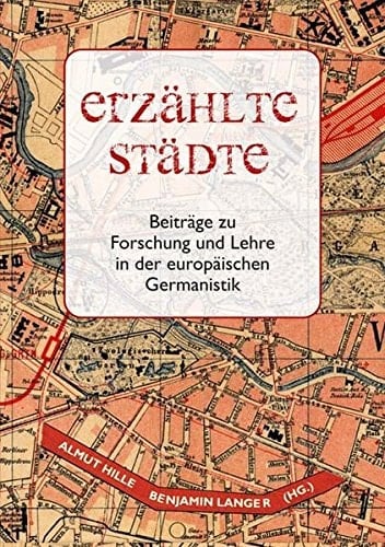 Erzählte Städte Beiträge zu Forschung und Lehre in der europäischen Germanistik