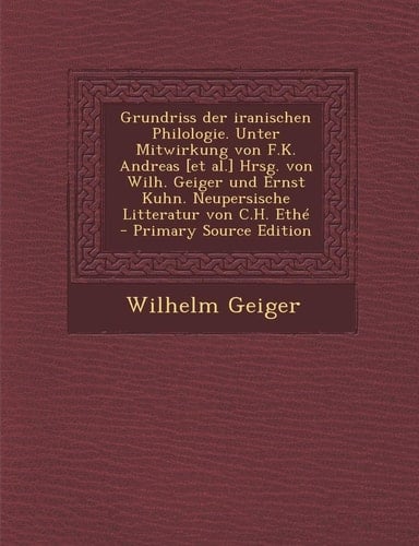 Grundriss Der Iranischen Philologie. Unter Mitwirkung Von F. K. Andreas [et Al. ] Hrsg. Von Wilh. Geiger und Ernst Kuhn. Neupersische Litteratur Von C. H
