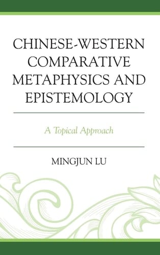 Chinese-Western Comparative Metaphysics and Epistemology A Topical Approach