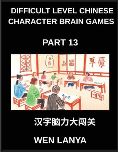 Difficult Level Chinese Character Brain Games (Part 13)- Challenging Puzzles Designed for Kids and Grown-Ups with Multiple Choice Questions and ... Across HSK All Levels (Chinese Edition)