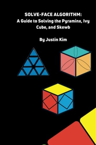 Solve-Face Algorithm A Guide to Solving the Pyraminx, Ivy Cube, and Skewb