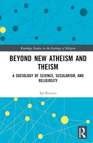 Beyond New Atheism and Theism A Sociology of Science, Secularism, and Religiosity