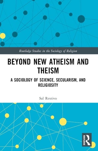 Beyond New Atheism and Theism A Sociology of Science, Secularism, and Religiosity