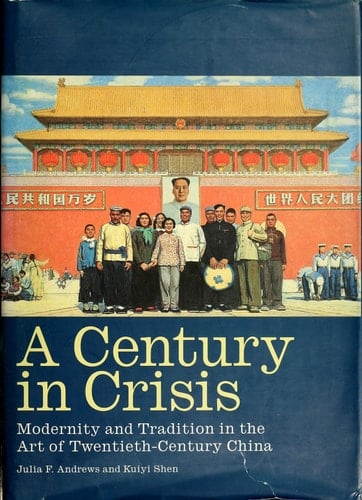 A Century in Crisis: Modernity and Tradition in the Art of Twentieth-Century China