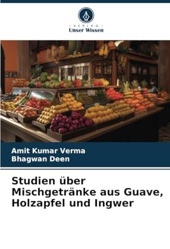 Studien über Mischgetränke aus Guave, Holzapfel und Ingwer (German Edition)