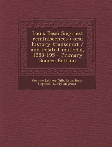 Louis Bassi Siegriest Reminiscences Oral History Transcript / and Related Material, 1953-195 - Primary Source Edition
