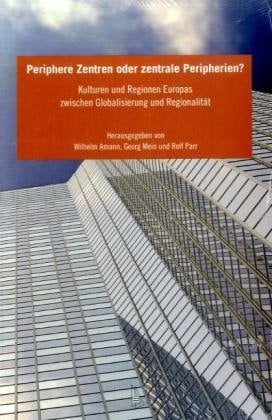 Periphere Zentren oder zentrale Peripherien? Kulturen und Regionen Europas zwischen Globalisierung und Regionalität