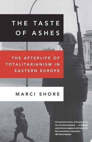 The Taste of Ashes The Afterlife of Totalitarianism in Eastern Europe