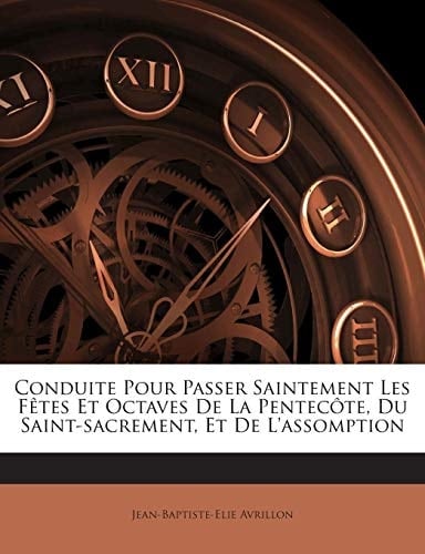 Conduite Pour Passer Saintement Les Fêtes Et Octaves De La Pentecôte, Du Saint-sacrement, Et De L'assomption (French Edition)