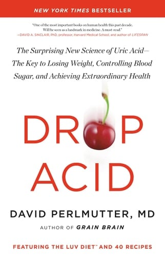 Drop Acid The Surprising New Science of Uric Acid--The Key to Losing Weight, Controlling Blood Sugar, and Achieving Extraordinary Health