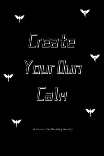 create your own calm a journal for quieting anxiety: The Anxiety Workbook 6" x 9" ( 15.24 x 22.86 cm ) Interior: Lined, White Paper Pages: 120