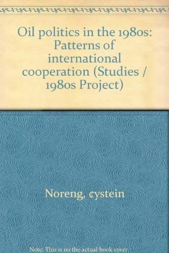 Oil politics in the 1980s: Patterns of international cooperation (1980s project/Council on Foreign Relations)