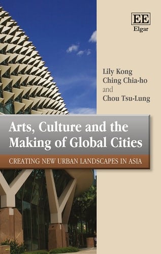 Arts, Culture and the Making of Global Cities Creating New Urban Landscapes in Asia