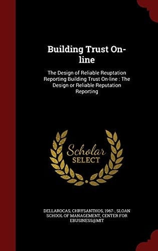 Building Trust On-Line The Design of Reliable Reuptation Reporting Building Trust On-Line: the Design Or Reliable Reputation Reporting