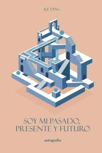 Soy mi pasado, presente y futuro (Spanish Edition)