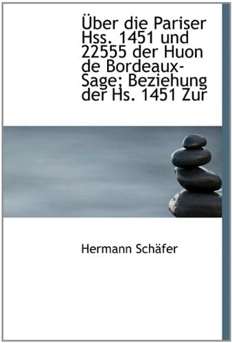 Uber Die Pariser Hss. 1451 Und 22555 Der Huon de Bordeaux-Sage; Beziehung Der HS. 1451 Zur (German Edition)