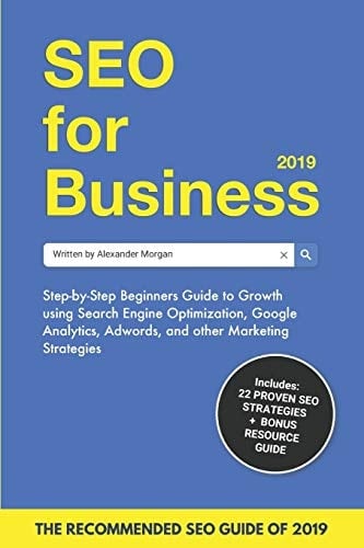Seo for Business 2019 Step-by-Step Beginners Guide to Growth Using Search Engine Optimization, Google Analytics, Adwords, and Other Marketing Strategies