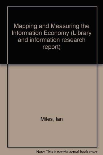 Mapping and measuring the information economy: A report produced for the Economic and Social Research Council's Programme on Information and ... (Library and information research report)