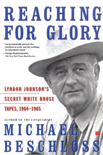 Reaching for Glory Lyndon Johnson's Secret White House Tapes, 1964-1965