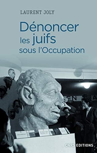 Dénoncer les Juifs sous l'Occupation Paris, 1940-1944
