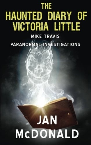 The Haunted Diary of Victoria Little (A Mike Travis Paranormal Investigation)