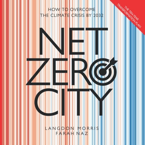 Net Zero City The Ten-year Transformation Plan : how to Overcome the Climate Crisis by 2032
