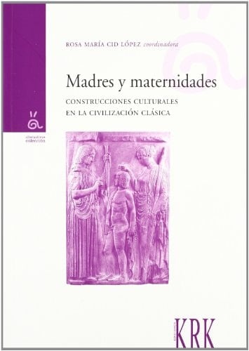 Madres y maternidades construcciones culturales en la civilización clásica