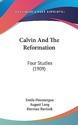 Calvin And The Reformation Four Studies (1909)