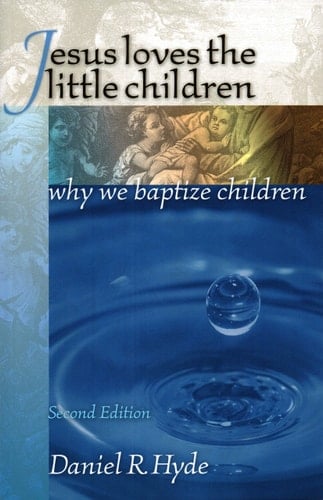 Jesus Loves the Little Children Second Edition Why We Baptize Children