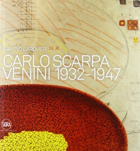 Carlo Scarpa Venini 1932 - 1947 ; [Isola di San Giorgio, Venezia, 29 agosto - 29 novembre 2012]