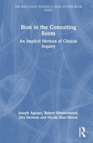 Bion in the Consulting Room An Implicit Method of Clinical Inquiry