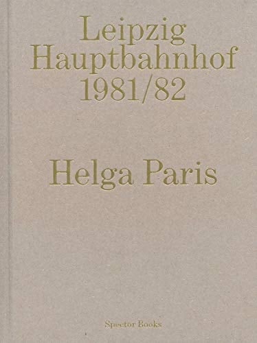 Helga Paris: Leipzig Hauptbahnhof 1981/82