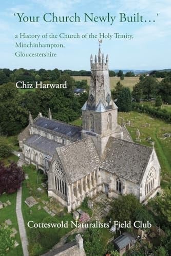 'Your Church Newly Built . . .' A History of the Church of the Holy Trinity, Minchinhampton, Gloucestershire