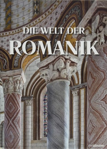 Die Welt der Romanik Baukunst und Bildkultur im Hochmittelalter 1020-1250