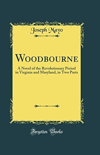 Woodbourne A Novel of the Revolutionary Period in Virginia and Maryland, in Two Parts (Classic Reprint)