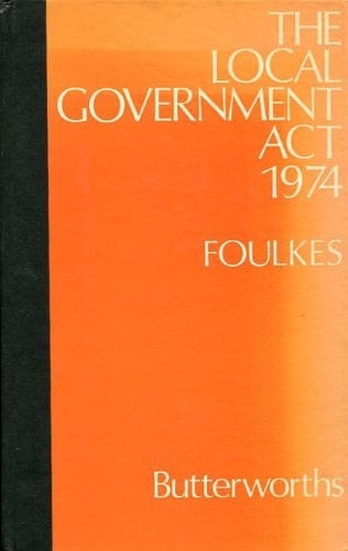 1974. c. 7. The Local Government Act 1974. By i.e. edited, with an introduction, by David Foulkes