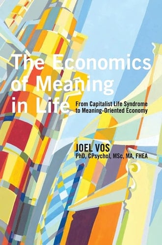 The Economics of Meaning in Life From Capitalist Life Syndrome to Meaning-Oriented Economy