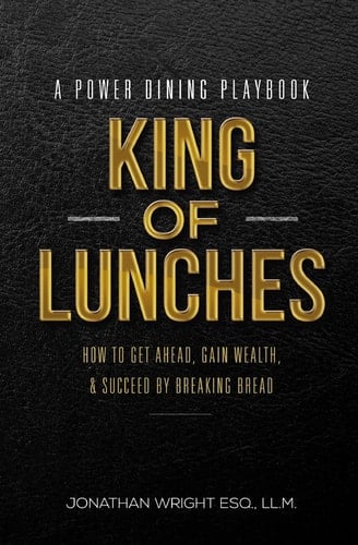 King of Lunches: Spiritual Edition How to Get Ahead, Gain Wealth and Succeed by Breaking Bread