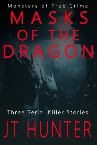 Masks of the Dragon: Three Serial Killer Stories (Monsters of True Crime)