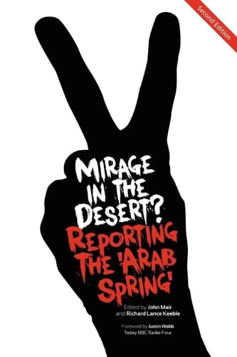 Mirage in the Desert? Reporting the Arab Spring