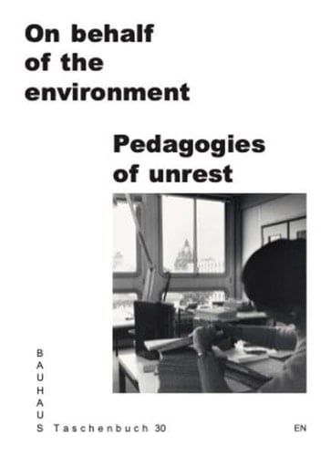 On Behalf of the Environment. Pedagogies of Unrest Bauhaus Lab Bauhaus Taschenbuch 30