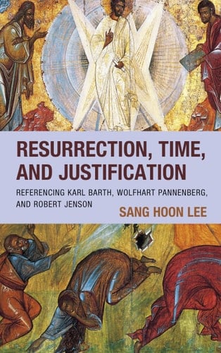 Resurrection, Time, and Justification Referencing Karl Barth, Wolfhart Pannenberg, and Robert Jenson