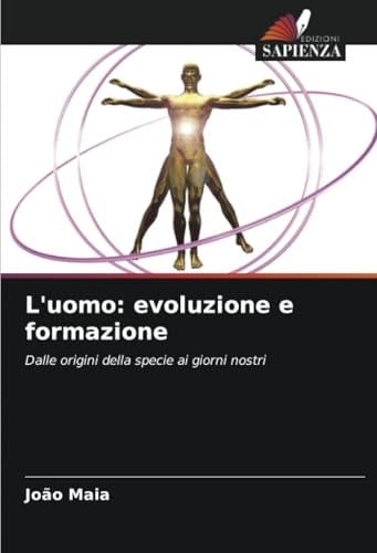 L'uomo: evoluzione e formazione: Dalle origini della specie ai giorni nostri (Italian Edition)