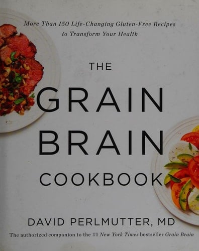 The Grain Brain Cookbook More Than 150 Life-Changing Gluten-Free Recipes to Transform Your Health