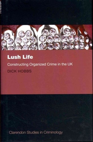 Lush Life: Constructing Organized Crime in the UK (Clarendon Studies in Criminology)